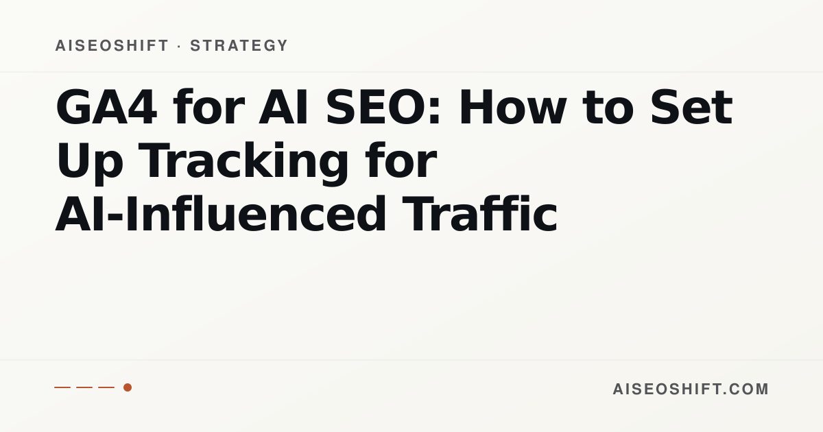 GA4 for AI SEO: How to Set Up Tracking for AI-Influenced Traffic